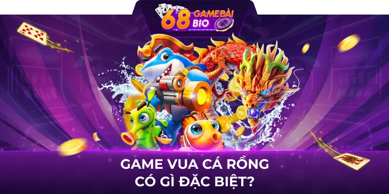 Game Vua Cá Rồng Có Gì Đặc Biệt
