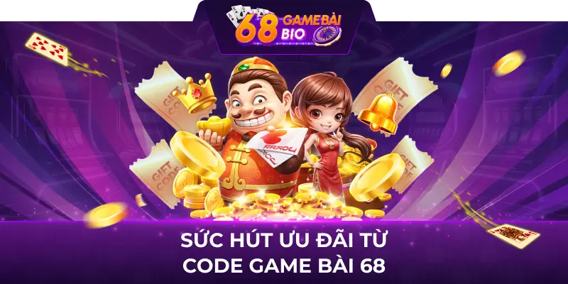 Sức Hút Ưu Đãi Giftcode 68GameBai