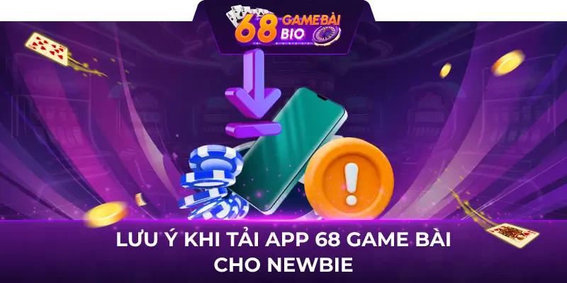 Lưu ý khi tải app 68GameBai